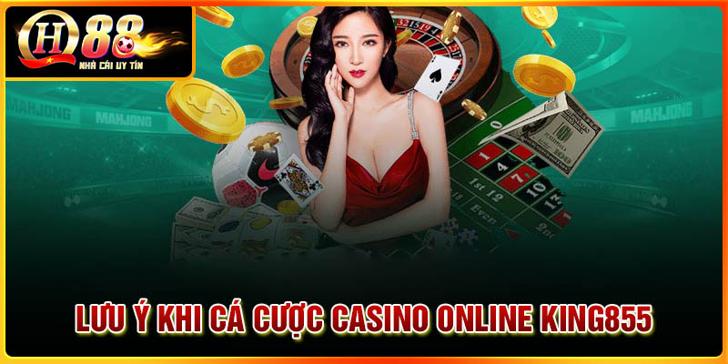 Lưu ý khi tham gia cá cược tại Casino Online King855
